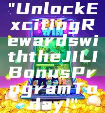 "Unlock Exciting Rewards with the JILI Bonus Program Today!"
